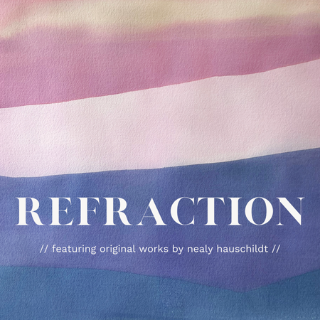 Refraction: A Solo Show Featuring Nealy Hauschildt